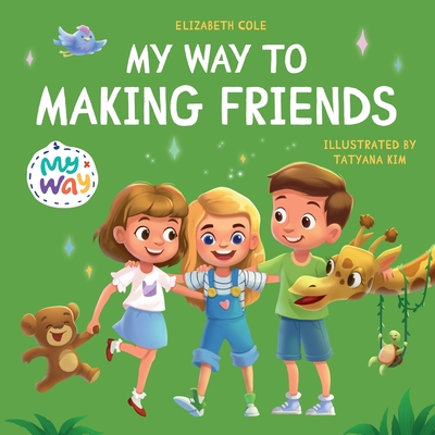 My Way to Making Friends: Children's Book about Friendship, Inclusion and Social Skills (Kids Feelings) - Elizabeth Cole