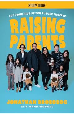 Raising Parents: Set Your Kids Up for Future Success - Study Guide - Jonathan Brozozog