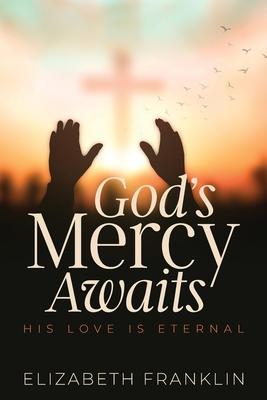 God's Mercy Awaits: His Love is Eternal - Elizabeth Franklin