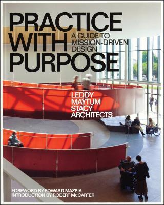 Practice with Purpose: A Guide to Mission-Driven Design - Leddy Maytum Stacy Architects