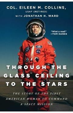 Coperta cărții 'Through the Glass Ceiling to the Stars: The Story of the First American Woman to Command a Space Mission - Eileen M.'