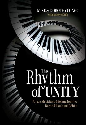 The Rhythm of Unity: A Jazz Musician's Lifelong Journey Beyond Black and White - Mike Longo