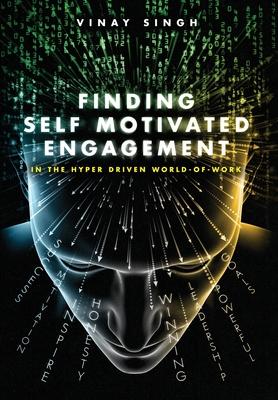 Finding Self Motivated Engagement: In the Hyper Driven World-of-Work - Vinay Singh