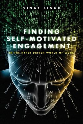 Finding Motivated Engagement: In the Hyper Driven World-of-Work - Vinay Singh