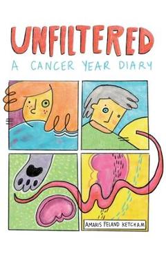 Poza produsului Unfiltered: A Cancer Year Diary - Amaris Feland Ketcham