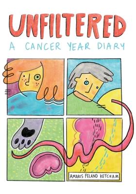 Unfiltered: A Cancer Year Diary - Amaris Feland Ketcham