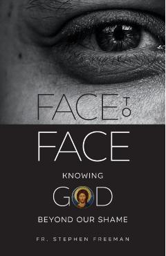 Face to Face: Knowing God beyond Our Shame - Stephen Freeman