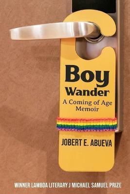 Boy Wander: A Coming of Age Memoir - Jobert Abueva