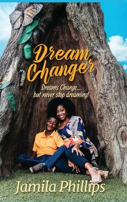 Coperta cărții 'Dream Changer: Dreams Change... but Never Stop Dreaming! - Jamila Phillips'