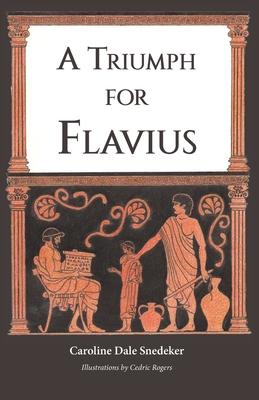 A Triumph for Flavius - Caroline Dale Snedeker