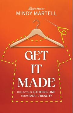 Get It Made: Build Your Clothing Line from Idea to Reality - Mindy Martell