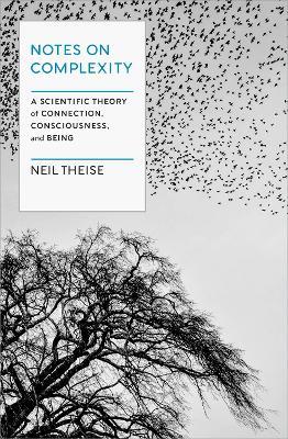 Notes on Complexity: A Scientific Theory of Connection, Consciousness, and Being - Neil Theise