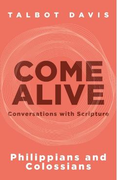 Come Alive: Philippians and Colossians: Conversations with Scripture - Talbot Davis