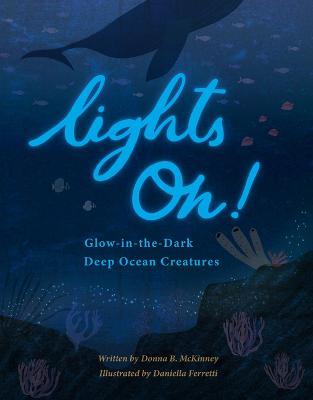 Lights On!: Glow-In-The-Dark Deep Ocean Creatures - Donna B. Mckinney