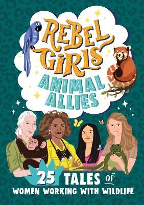 Rebel Girls Animal Allies: 25 Tales of Women Working with Wildlife - Rebel Girls