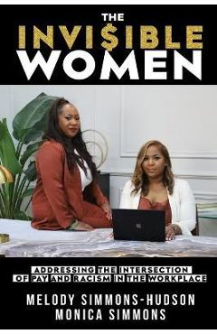 Coperta cărții 'The Invisible Women: Addressing the Intersection of Pay and Racism In The Workplace - Melody Simmons'