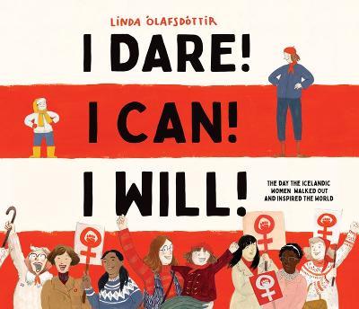 I Dare! I Can! I Will!: The Day the Icelandic Women Walked Out and Inspired the World - Linda Ólafsdóttir