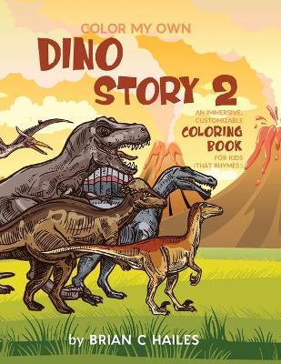 Color My Own Dino Story 2: An Immersive, Customizable Coloring Book for Kids (That Rhymes!) - Brian C. Hailes