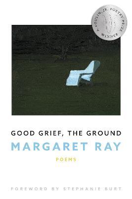 Good Grief, the Ground - Margaret Ray