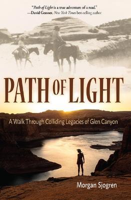 Path of Light: A Walk Through Colliding Legacies of Glen Canyon - Morgan Sjogren