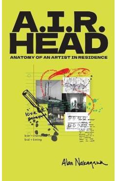 Coperta cărții 'A.I.R. Head: Anatomy of an Artist In Residence - Alan Nakagawa'