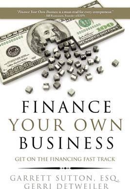 Finance Your Own Business: Get on the Financing Fast Track - Garrett Sutton