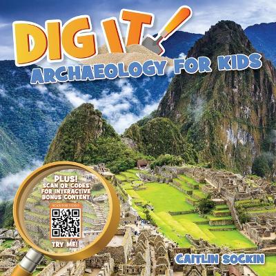 Dig It!: Archaeology for Kids - Caitlin Sockin