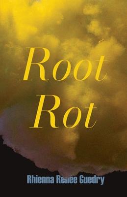 Root Rot - Rhienna Renée Guedry