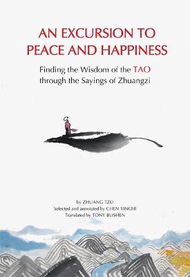 An Excursion to Peace and Happiness: Finding the Wisdom of the Tao Through the Sayings of Zhuangzi - Tony Blishen