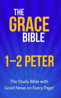 The Grace Bible: 1-2 Peter - Paul Ellis