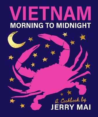 Vietnam: Morning to Midnight: A Cookbook by Jerry Mai - Jerry Mai
