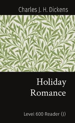 Holiday Romance: Level 600 Reader (J) - Charles J. H. Dickens