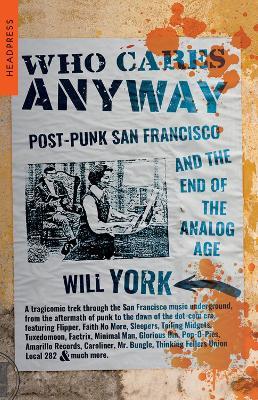 Who Cares Anyway: Post-Punk San Francisco and the End of the Analog Age - Will York
