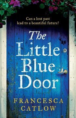 The Little Blue Door: A perfect Greek island escapist summer read. A passionate love story - a heart-wrenching discovery. - Francesca Catlow