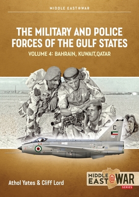 The Military and Police Forces of the Gulf States: Volume 4 - Bahrain, Kuwait, Qatar - Cliff Lord