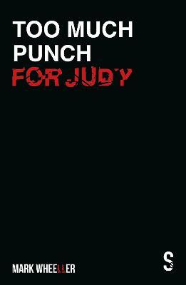 Too Much Punch for Judy: New Revised 2020 Edition with Bonus Features - Mark Wheeller