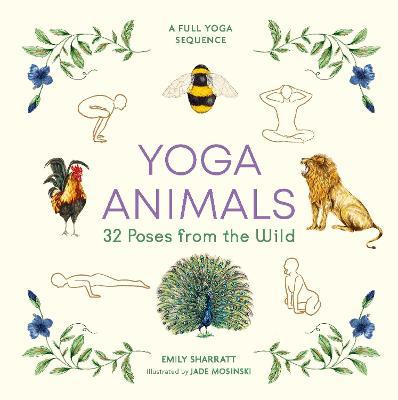Yoga Animals: 32 Poses from the Wild - Emily Sharratt