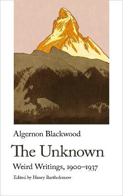 The Unknown. Weird Writings, 1900-1937 - Algernon Blackwood