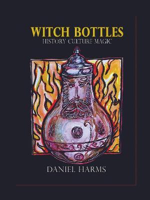 Witch Bottles: History, Culture, Magic - Daniel Harms