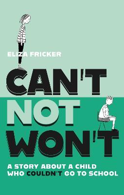 Can't Not Won't: A Story about a Child Who Couldn't Go to School - Eliza Fricker