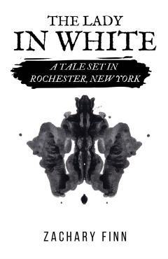 The Lady in White: A Tale Set in Rochester, New York - Zachary Finn