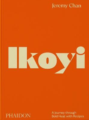 Ikoyi: A Journey Through Bold Heat with Recipes - Jeremy Chan