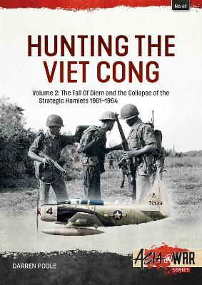 Hunting the Viet Cong: Volume 2: The Fall of Diem and the Collapse of the Strategic Hamlets 1961-1964 - Darren Poole