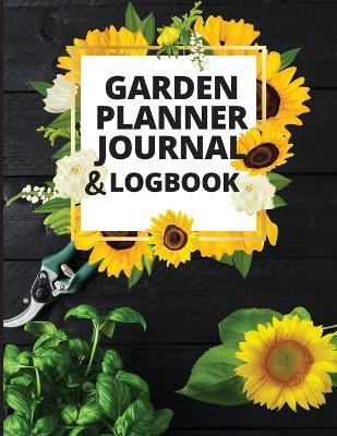 Garden Planner Journal and Log Book: A Complete Gardening Organizer Notebook for Garden Lovers to Track Vegetable Growing, Gardening Activities and Pl - Ivy Books