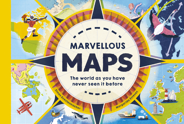 Marvelous Maps: Our Changing World in 40 Amazing Maps - Simon Kuestenmacher