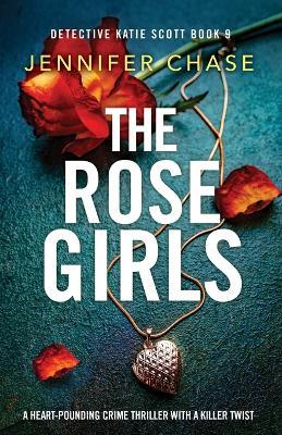 The Rose Girls: A heart-pounding crime thriller with a killer twist - Jennifer Chase