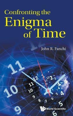 Confronting the Enigma of Time - John R. Fanchi