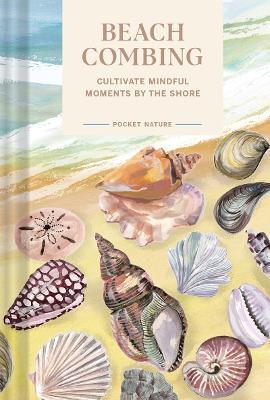 Pocket Nature Series: Beachcombing: Cultivate Mindful Moments by the Shore - Sadie Small
