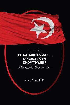 Elijah Muhammad-Original Man Know Thyself: A Pedagogy for Black Liberation - Abul Pitre