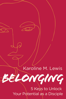 Belonging: 5 Keys to Unlock Your Potential as a Disciple - Karoline M. Lewis